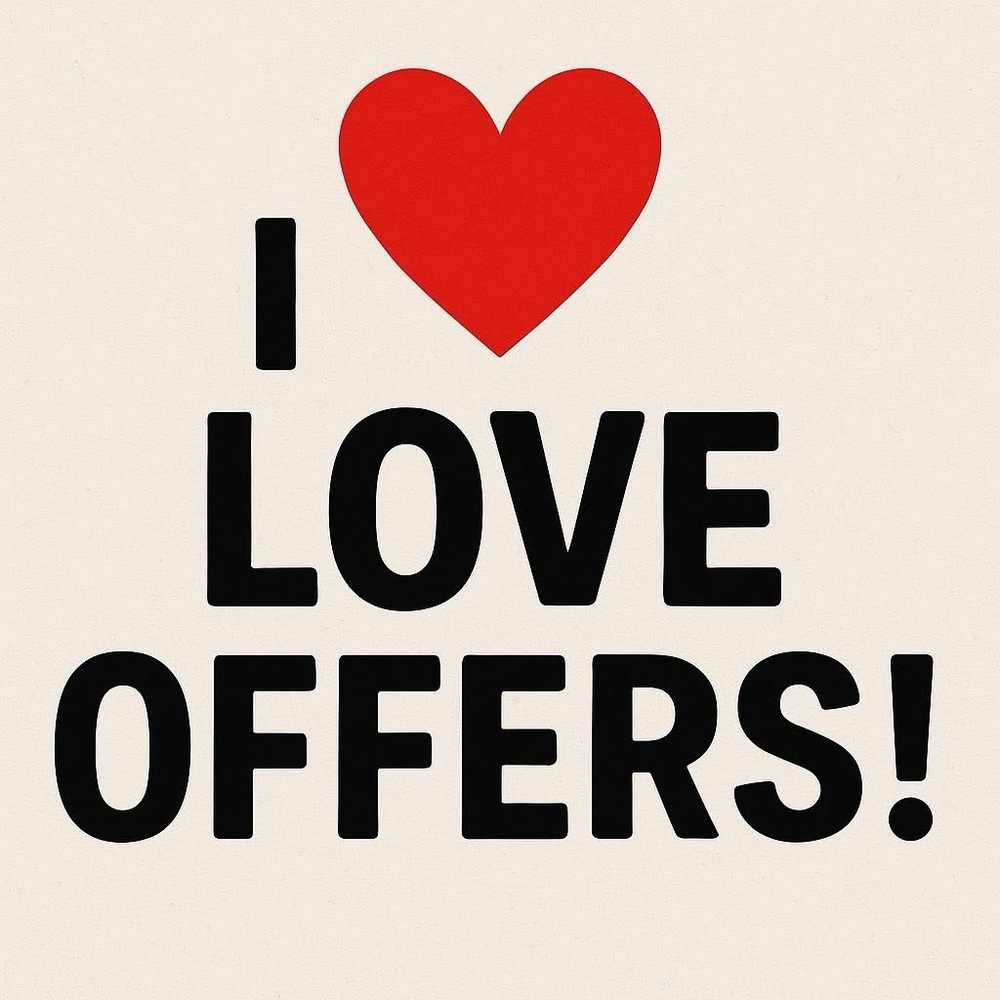 I LOVE OFFERS, LETS MAKE A DEAL.